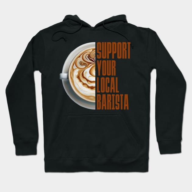 Support Your Local Barista Coffee Latte Lover Hoodie by DanielLiamGill